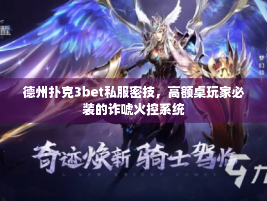 德州扑克3bet私服密技，高额桌玩家必装的诈唬火控系统