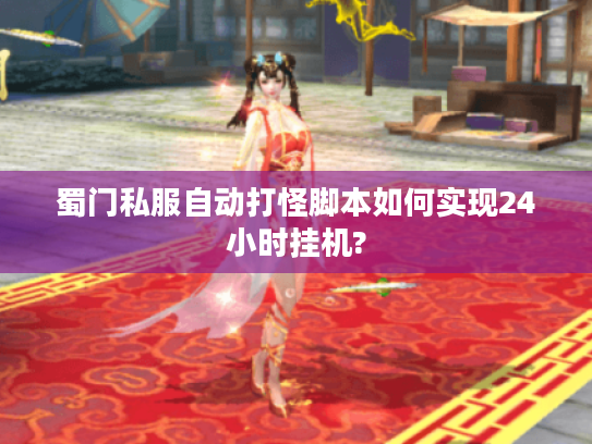蜀门私服自动打怪脚本如何实现24小时挂机? 蜀门私服自动打怪脚本如何实现24小时挂机?