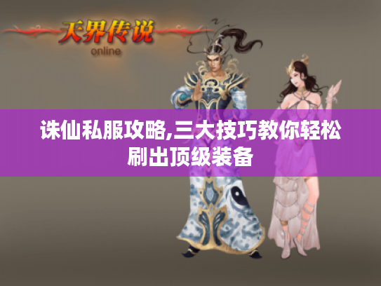 诛仙私服攻略,三大技巧教你轻松刷出顶级装备