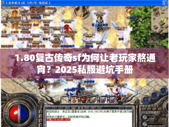 1.80复古传奇sf为何让老玩家熬通宵?2025私服避坑手册 1.80复古传奇sf为何让老玩家熬通宵?2025私服避坑手册