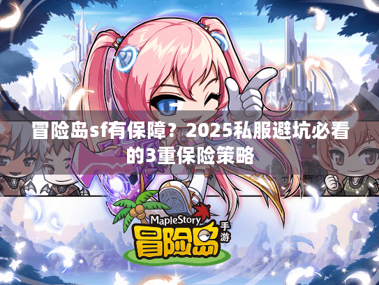 冒险岛sf有保障？2025私服避坑必看的3重保险策略