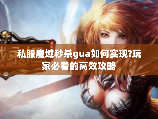 私服魔域秒杀gua如何实现?玩家必看的高效攻略