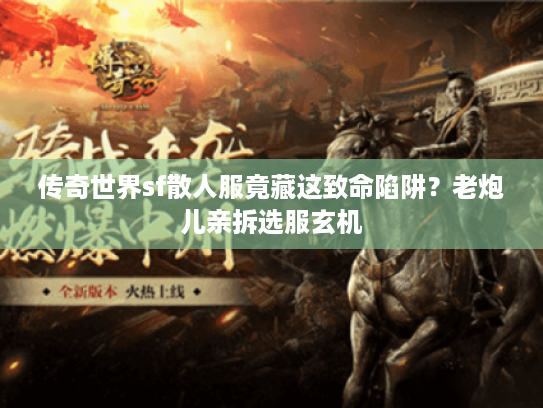 传奇世界sf散人服竟藏这致命陷阱?老炮儿亲拆选服玄机 传奇世界sf散人服竟藏这致命陷阱?老炮儿亲拆选服玄机