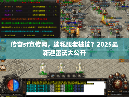 传奇sf宣传网,选私服老被坑?2025最新避雷法大公开 传奇sf宣传网,选私服老被坑?2025最新避雷法大公开