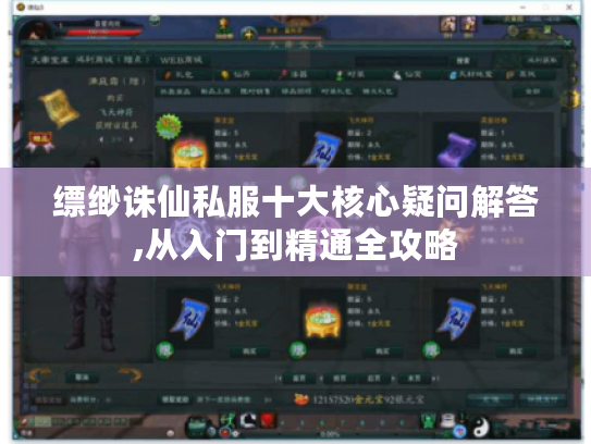 缥缈诛仙私服十大核心疑问解答,从入门到精通全攻略