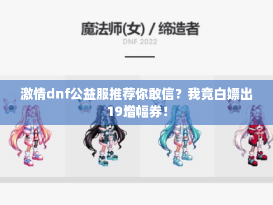 激情dnf公益服推荐你敢信？我竟白嫖出19增幅券！