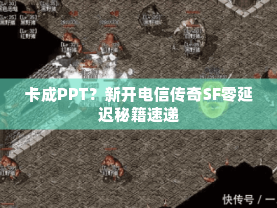 卡成PPT？新开电信传奇SF零延迟秘籍速递