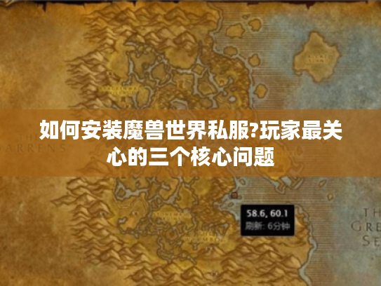 如何安装魔兽世界私服?玩家最关心的三个核心问题