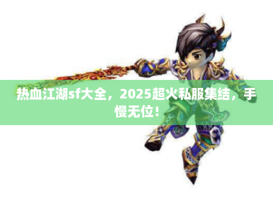 热血江湖sf大全，2025超火私服集结，手慢无位！