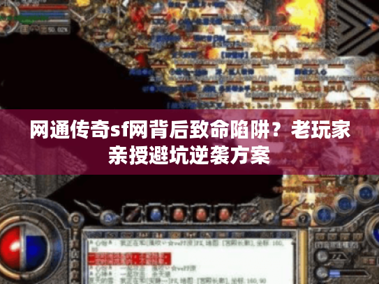 网通传奇sf网背后致命陷阱？老玩家亲授避坑逆袭方案