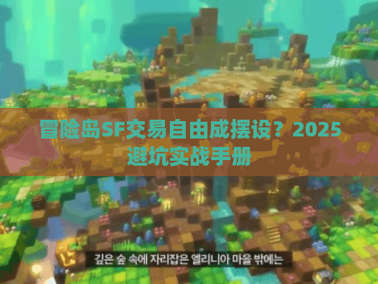 冒险岛SF交易自由成摆设？2025避坑实战手册