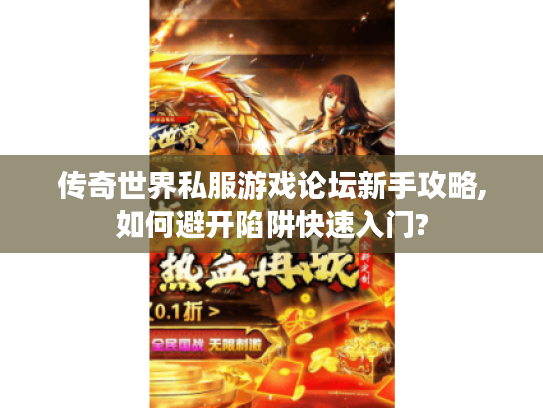 传奇世界私服游戏论坛新手攻略,如何避开陷阱快速入门?