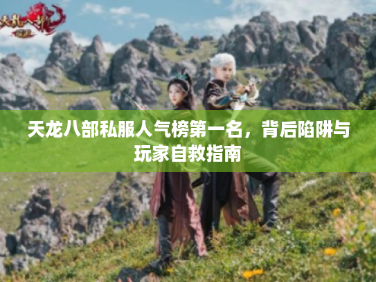 天龙八部私服人气榜第一名，背后陷阱与玩家自救指南