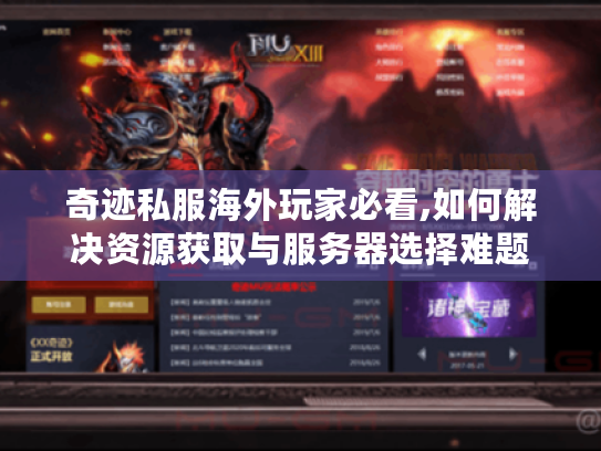 奇迹私服海外玩家必看,如何解决资源获取与服务器选择难题