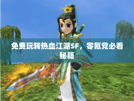 免费玩转热血江湖SF，零氪党必看秘籍