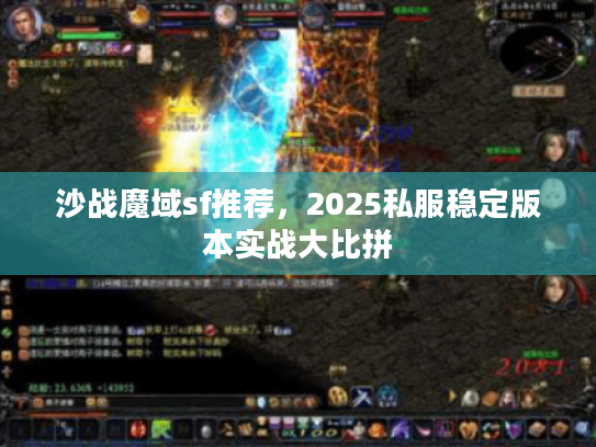 沙战魔域sf推荐，2025私服稳定版本实战大比拼