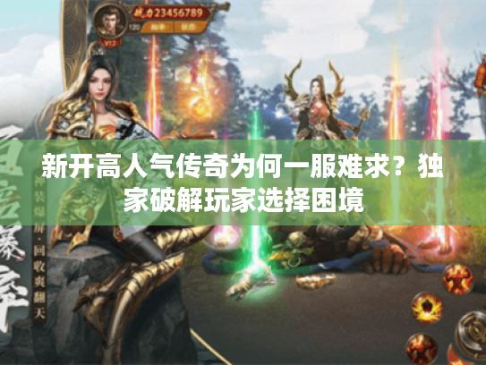 新开高人气传奇为何一服难求？独家破解玩家选择困境