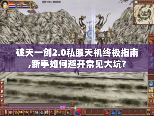 破天一剑2.0私服天机终极指南,新手如何避开常见大坑?