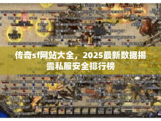 传奇sf网站大全，2025最新数据揭露私服安全排行榜