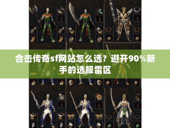 合击传奇sf网站怎么选?避开90%新手的选服雷区 合击传奇sf网站怎么选?避开90%新手的选服雷区