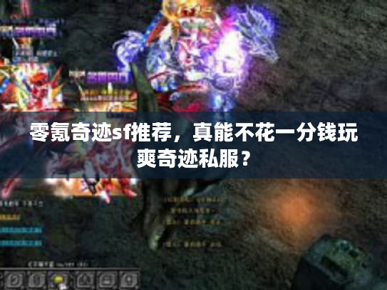 零氪奇迹sf推荐，真能不花一分钱玩爽奇迹私服？