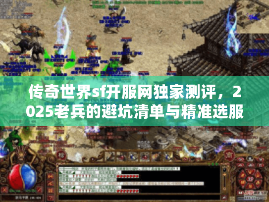 传奇世界sf开服网独家测评，2025老兵的避坑清单与精准选服术
