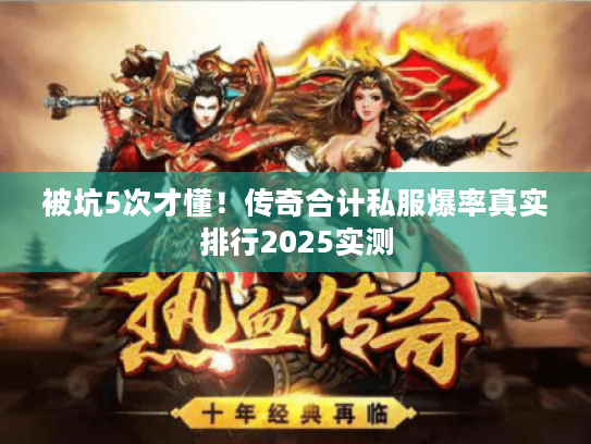 被坑5次才懂！传奇合计私服爆率真实排行2025实测