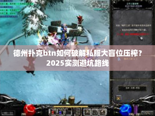 德州扑克btn如何破解私服大盲位压榨？2025实测避坑路线