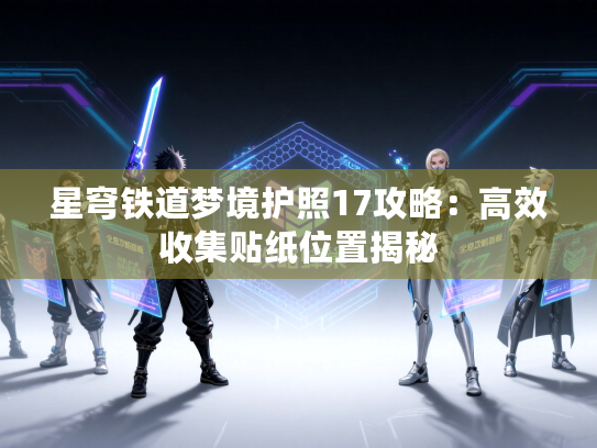 星穹铁道梦境护照17攻略：高效收集贴纸位置揭秘