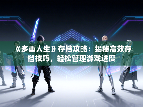 《多重人生》存档攻略：揭秘高效存档技巧，轻松管理游戏进度