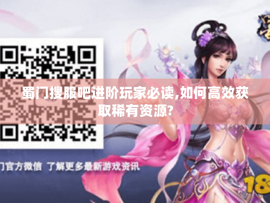 蜀门搜服吧进阶玩家必读,如何高效获取稀有资源?