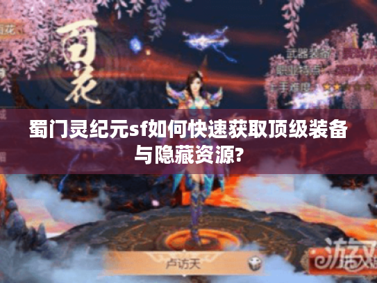 蜀门灵纪元sf如何快速获取顶级装备与隐藏资源?