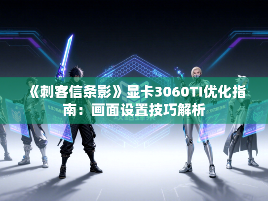《刺客信条影》显卡3060TI优化指南：画面设置技巧解析