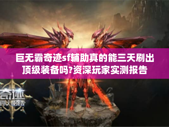 巨无霸奇迹sf辅助真的能三天刷出顶级装备吗?资深玩家实测报告