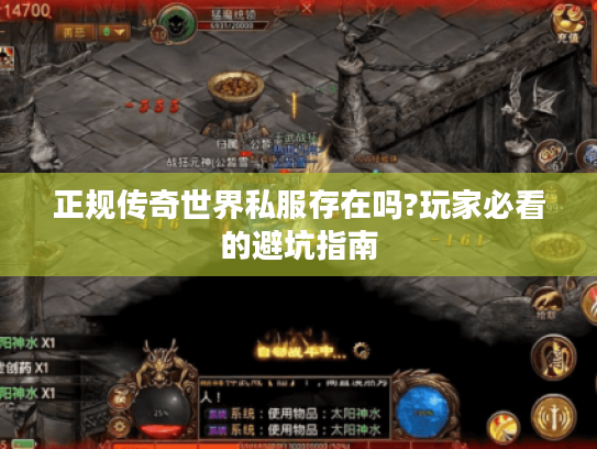 正规传奇世界私服存在吗?玩家必看的避坑指南 正规传奇世界私服存在吗?玩家必看的避坑指南