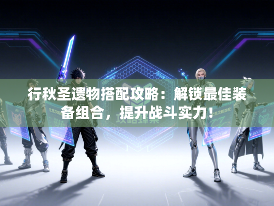 行秋圣遗物搭配攻略：解锁最佳装备组合，提升战斗实力！