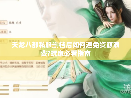 天龙八部私服删档后如何避免资源浪费?玩家必看指南 天龙八部私服删档后如何避免资源浪费?玩家必看指南