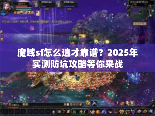 魔域sf怎么选才靠谱？2025年实测防坑攻略等你来战