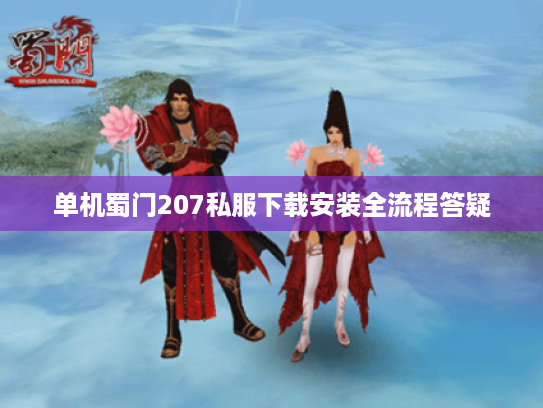 单机蜀门207私服下载安装全流程答疑