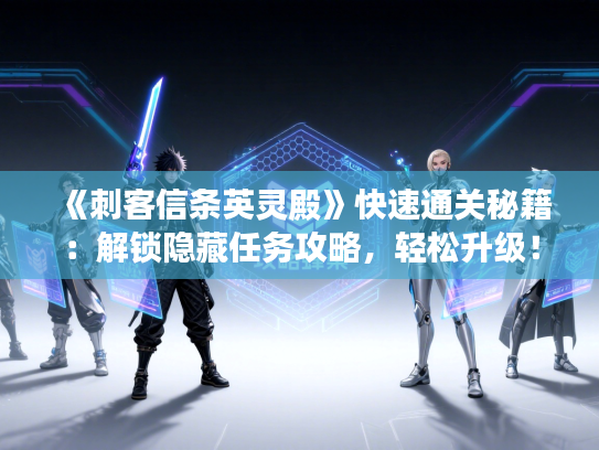 《刺客信条英灵殿》快速通关秘籍：解锁隐藏任务攻略，轻松升级！