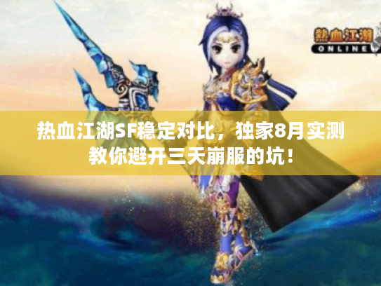 热血江湖SF稳定对比,独家8月实测教你避开三天崩服的坑! 热血江湖SF稳定对比,独家8月实测教你避开三天崩服的坑!