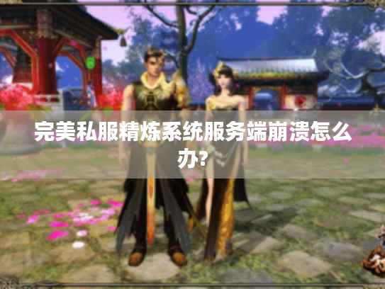 完美私服精炼系统服务端崩溃怎么办?