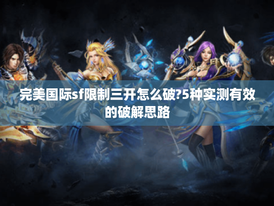完美国际sf限制三开怎么破?5种实测有效的破解思路