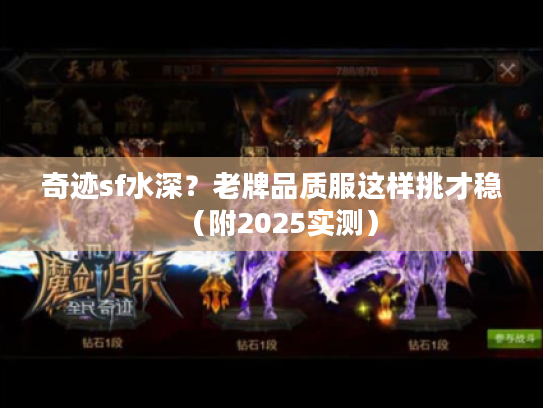 奇迹sf水深？老牌品质服这样挑才稳（附2025实测）