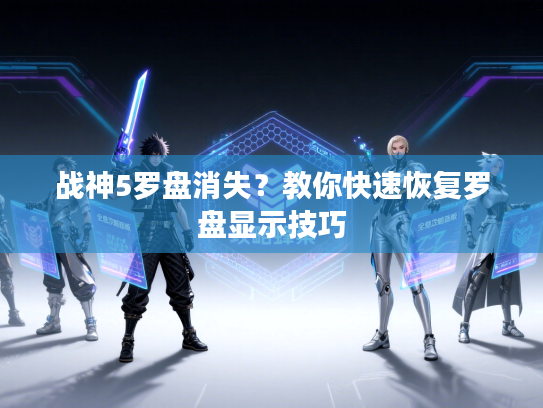 战神5罗盘消失？教你快速恢复罗盘显示技巧