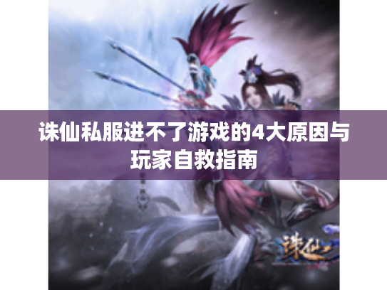 诛仙私服进不了游戏的4大原因与玩家自救指南