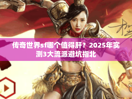 传奇世界sf哪个值得肝？2025年实测3大流派避坑指北