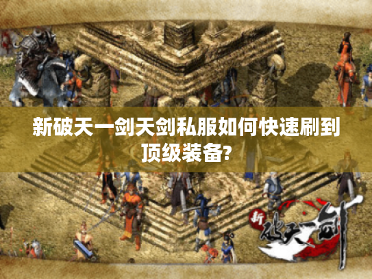 新破天一剑天剑私服如何快速刷到顶级装备?