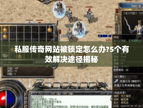 私服传奇网站被锁定怎么办?5个有效解决途径揭秘
