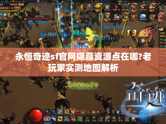永恒奇迹sf官网隐藏资源点在哪?老玩家实测地图解析